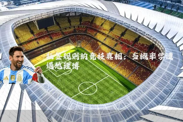 抽签规则的竞技真相：当概率学遭遇地理博弈