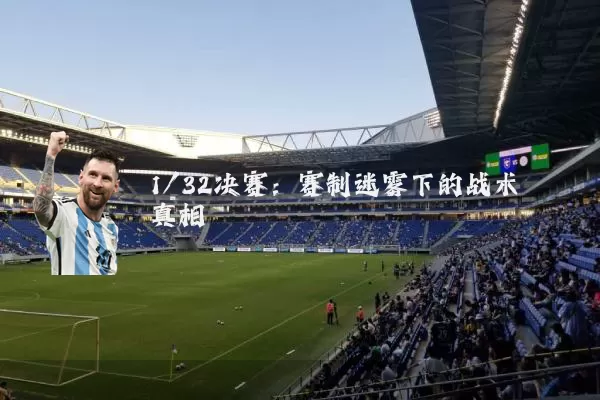 1/32决赛:赛制迷雾下的战术真相