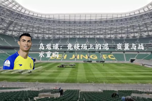 乌龙球：竞技场上的混沌变量与战术重构